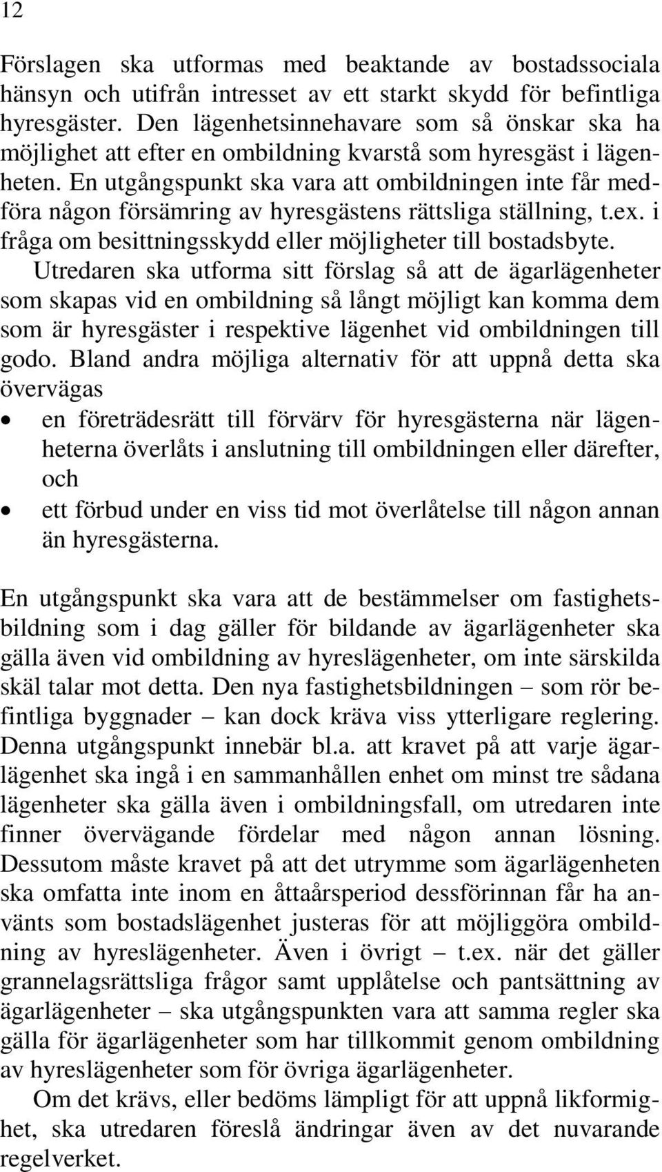 En utgångspunkt ska vara att ombildningen inte får medföra någon försämring av hyresgästens rättsliga ställning, t.ex. i fråga om besittningsskydd eller möjligheter till bostadsbyte.