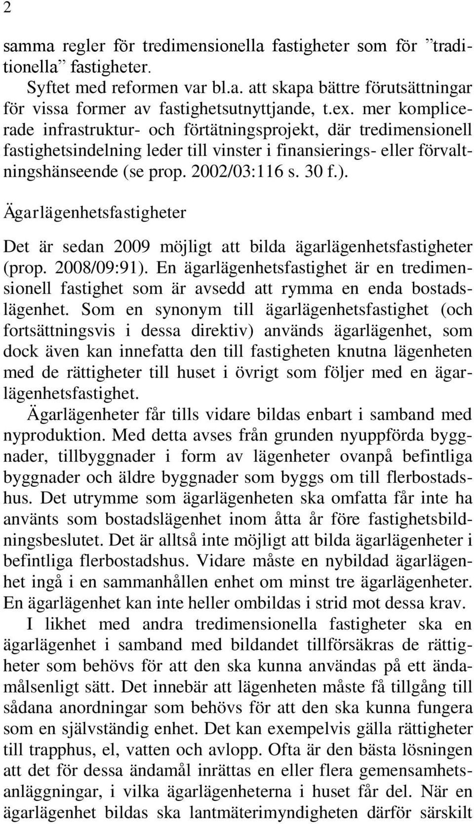 Ägarlägenhetsfastigheter Det är sedan 2009 möjligt att bilda ägarlägenhetsfastigheter (prop. 2008/09:91).