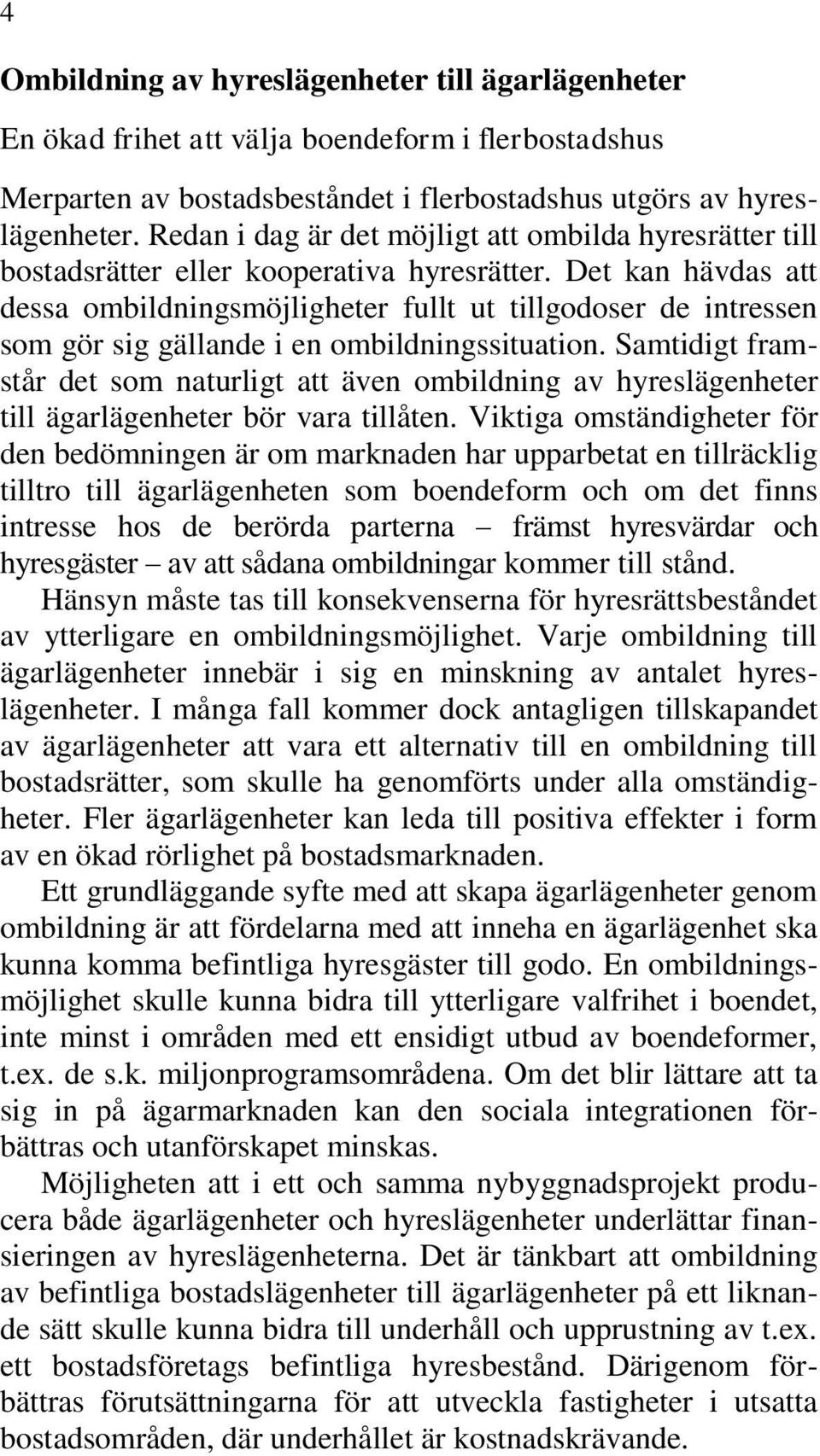 Det kan hävdas att dessa ombildningsmöjligheter fullt ut tillgodoser de intressen som gör sig gällande i en ombildningssituation.