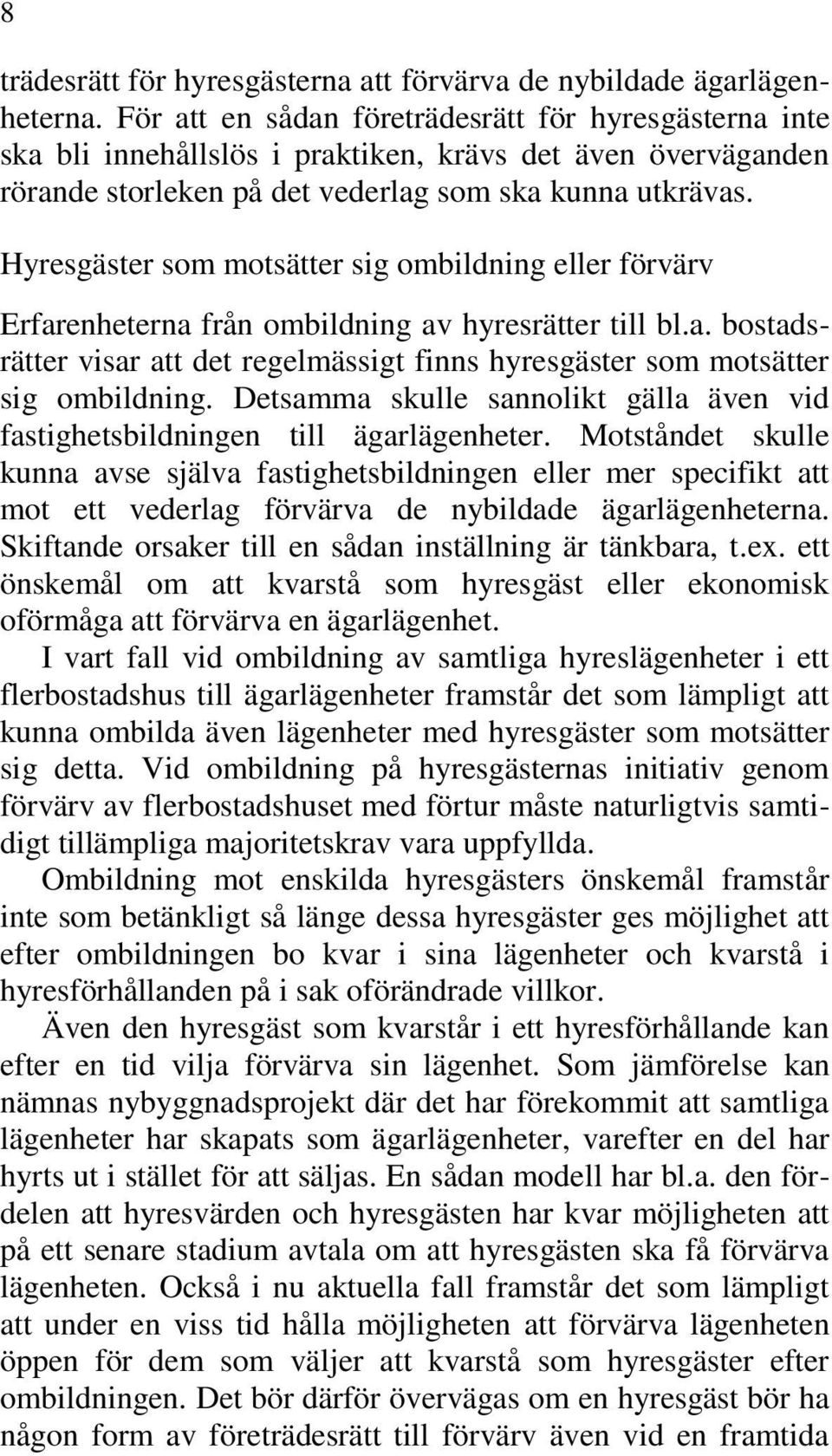 Hyresgäster som motsätter sig ombildning eller förvärv Erfarenheterna från ombildning av hyresrätter till bl.a. bostadsrätter visar att det regelmässigt finns hyresgäster som motsätter sig ombildning.