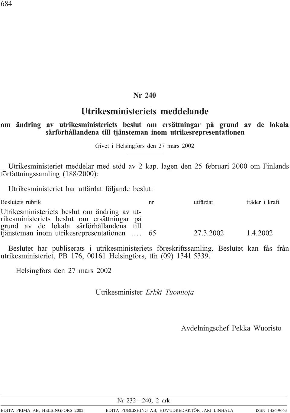 lagen den 25 februari 2000 om Finlands författningssamling (188/2000): Utrikesministeriet har utfärdat följande beslut: Beslutets rubrik nr utfärdat träder i kraft Utrikesministeriets beslut om