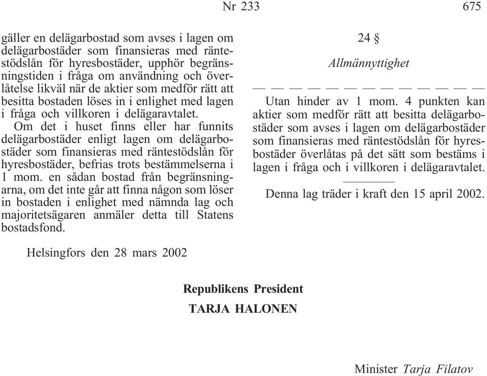 Om det i huset finns eller har funnits delägarbostäder enligt lagen om delägarbostäder som finansieras med räntestödslån för hyresbostäder, befrias trots bestämmelserna i 1 mom.