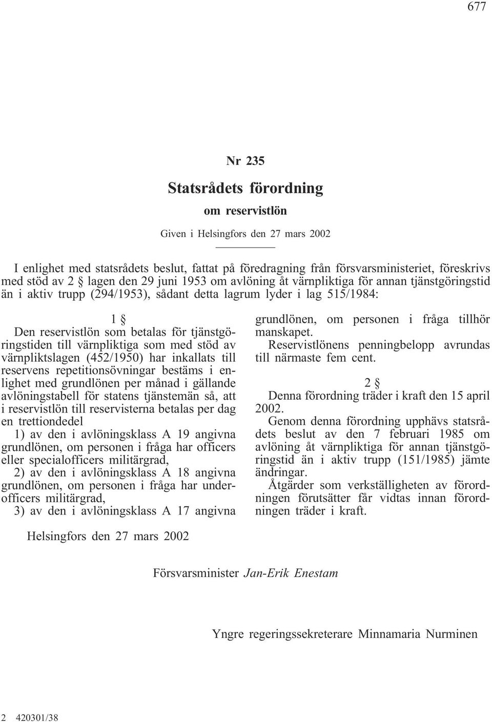 tjänstgöringstiden till värnpliktiga som med stöd av värnpliktslagen (452/1950) har inkallats till reservens repetitionsövningar bestäms i enlighet med grundlönen per månad i gällande avlöningstabell