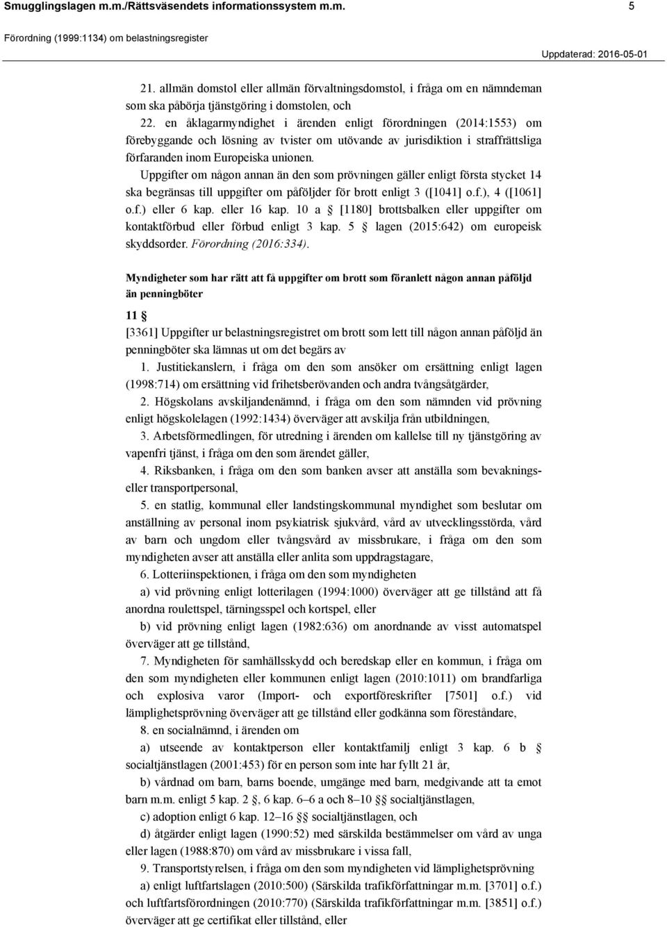 Uppgifter om någon annan än den som prövningen gäller enligt första stycket 14 ska begränsas till uppgifter om påföljder för brott enligt 3 ([1041] o.f.), 4 ([1061] o.f.) eller 6 kap. eller 16 kap.