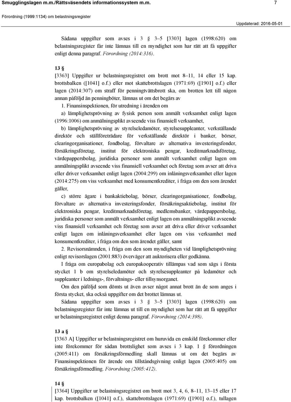 Finansinspektionen, för utredning i ärenden om a) lämplighetsprövning av fysisk person som anmält verksamhet enligt lagen (1996:1006) om anmälningsplikt avseende viss finansiell verksamhet, b)