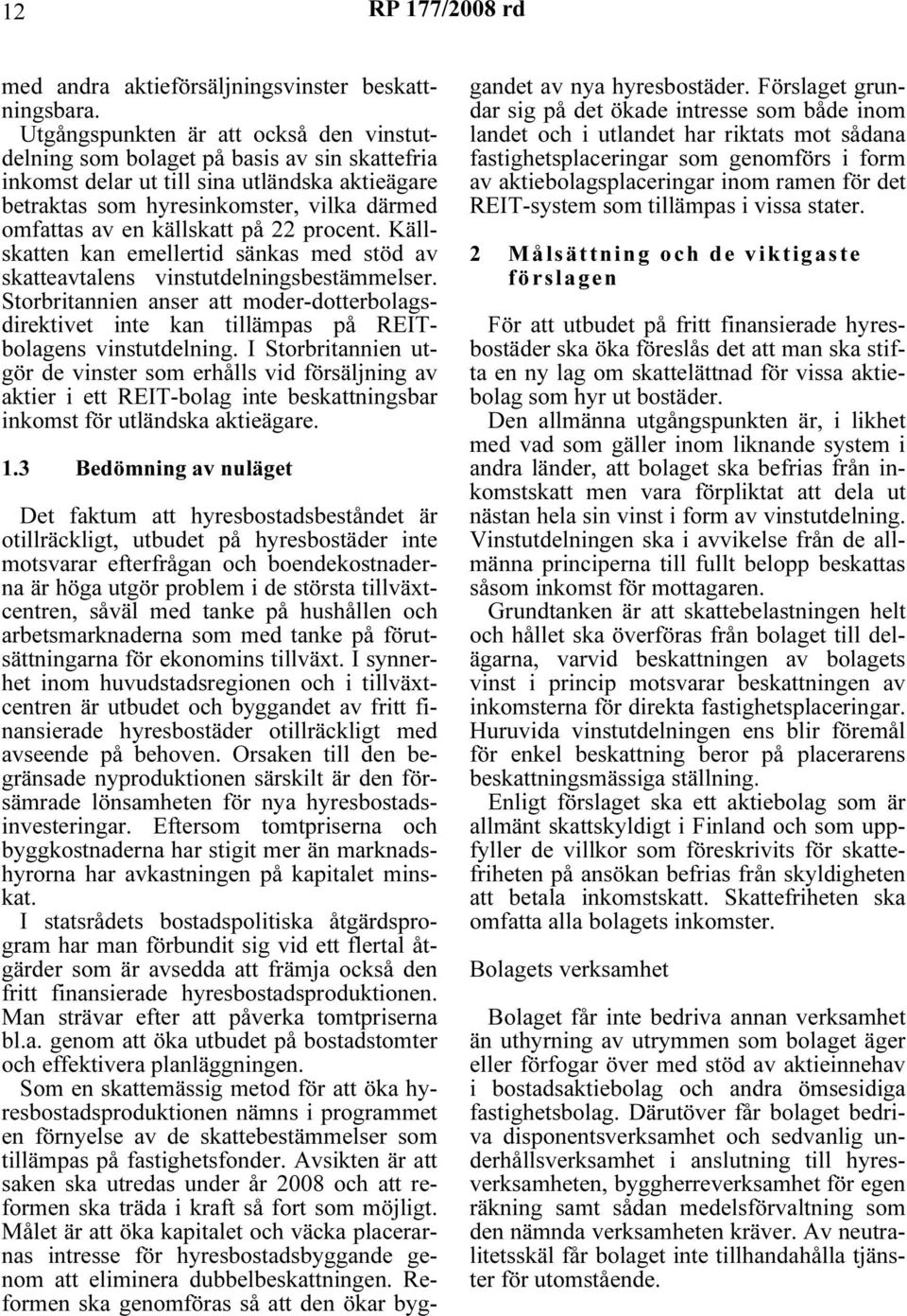 källskatt på 22 procent. Källskatten kan emellertid sänkas med stöd av skatteavtalens vinstutdelningsbestämmelser.