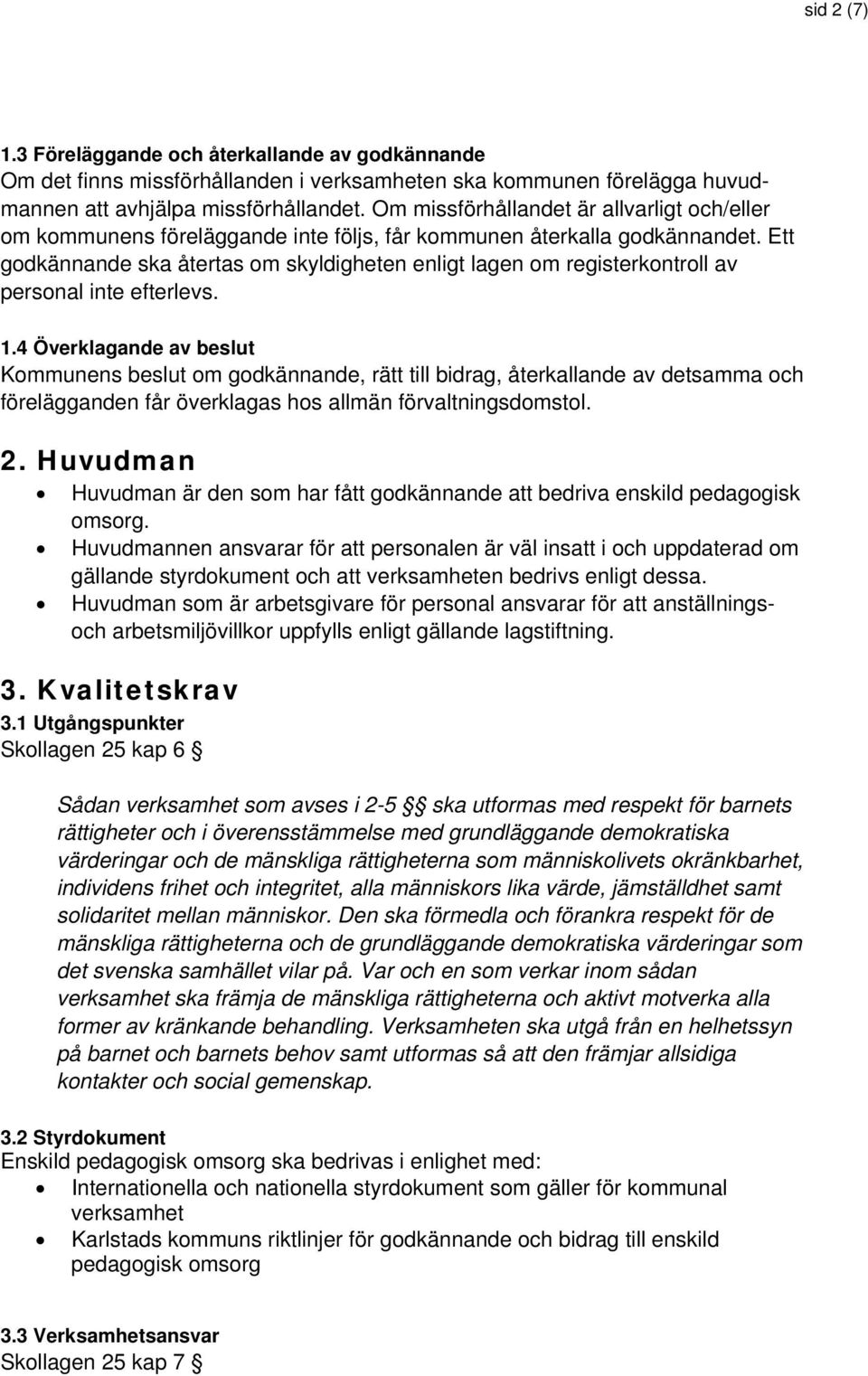 Ett godkännande ska återtas om skyldigheten enligt lagen om registerkontroll av personal inte efterlevs. 1.