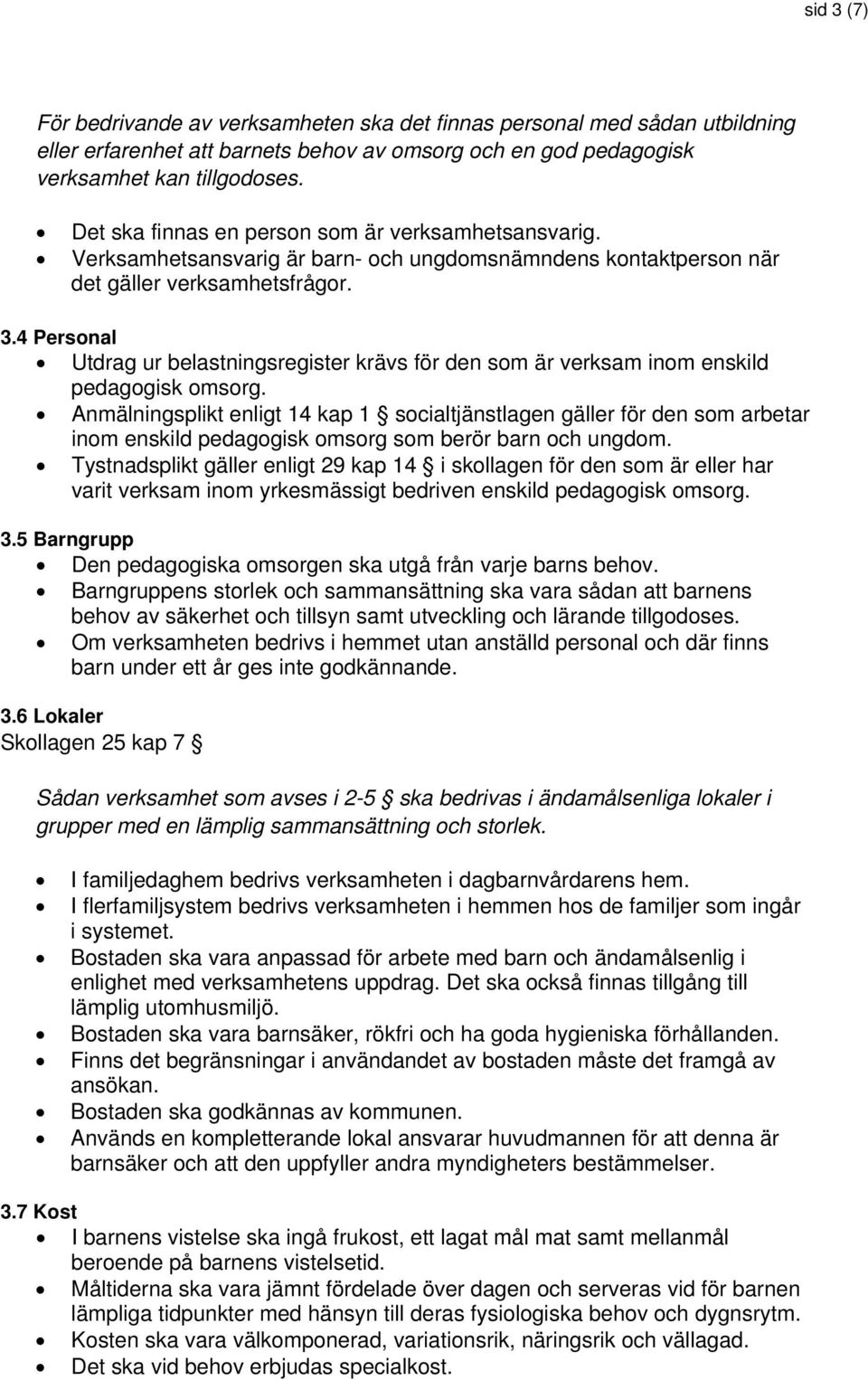 4 Personal Utdrag ur belastningsregister krävs för den som är verksam inom enskild pedagogisk omsorg.