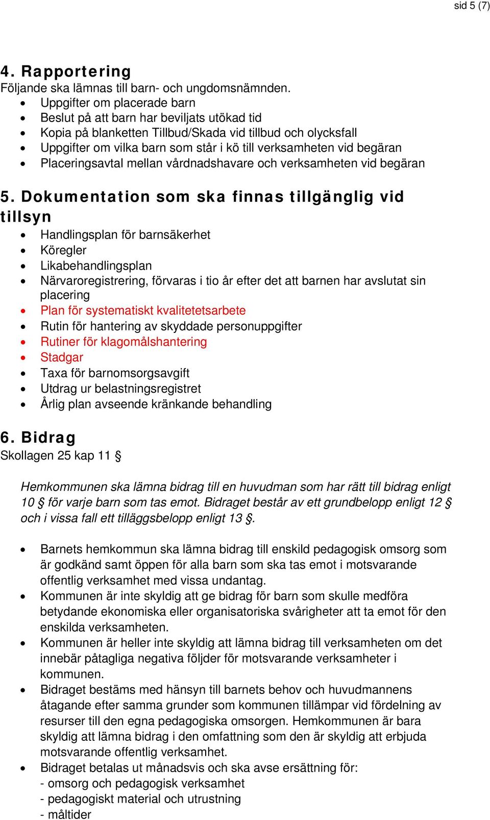 begäran Placeringsavtal mellan vårdnadshavare och verksamheten vid begäran 5.