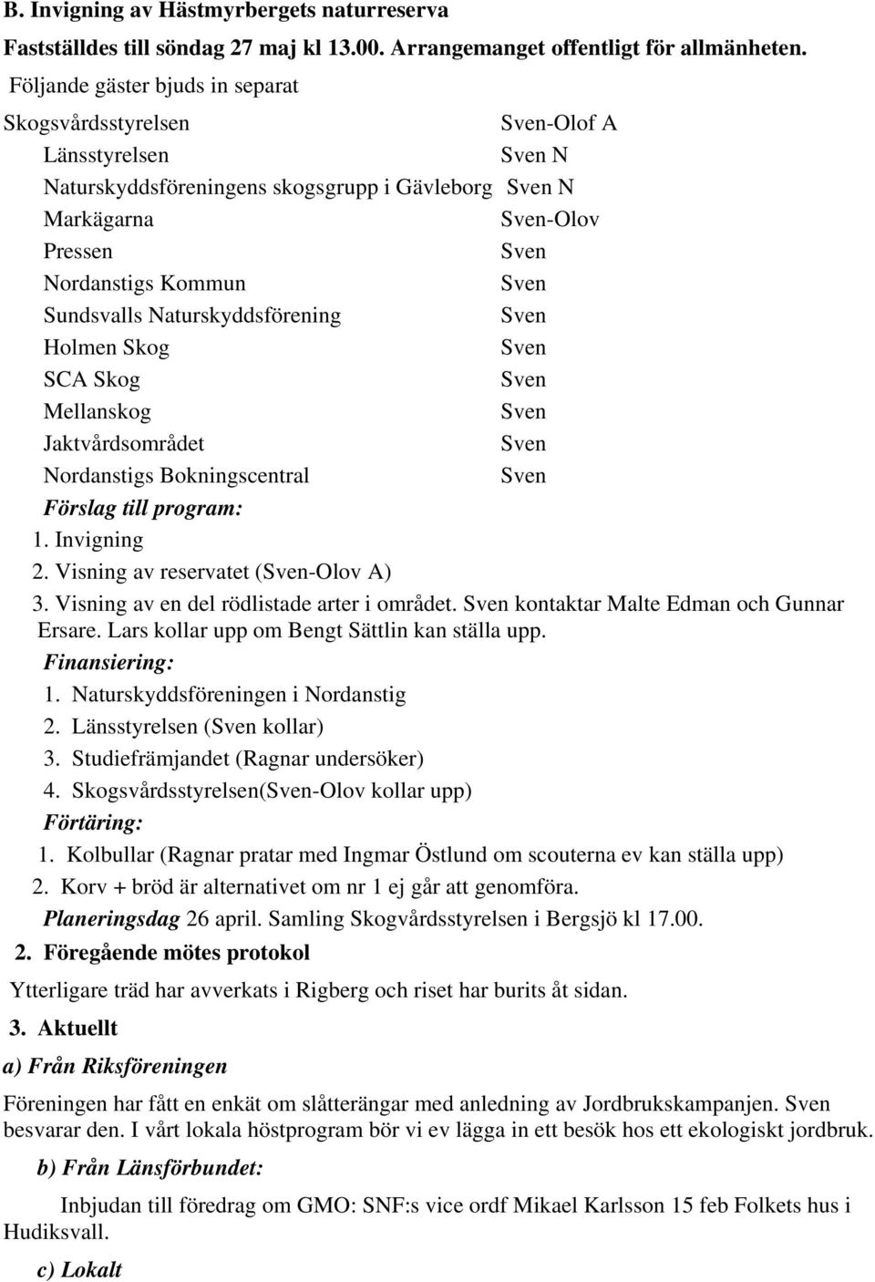 Holmen Skog SCA Skog Mellanskog Jaktvårdsområdet Nordanstigs Bokningscentral Förslag till program: 1. Invigning 2. Visning av reservatet (-Olov A) 3. Visning av en del rödlistade arter i området.
