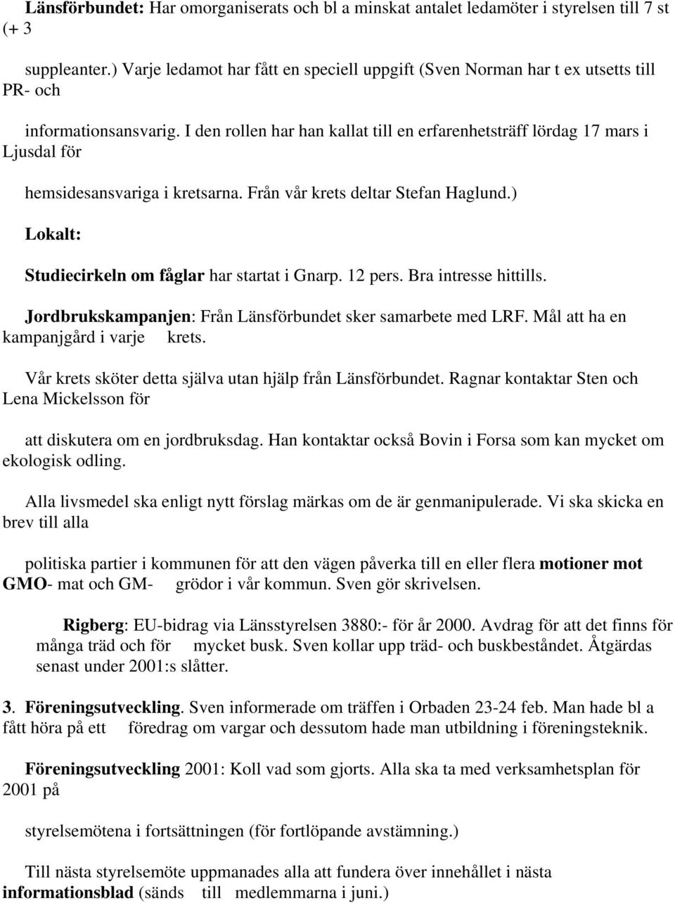 I den rollen har han kallat till en erfarenhetsträff lördag 17 mars i Ljusdal för hemsidesansvariga i kretsarna. Från vår krets deltar Stefan Haglund.