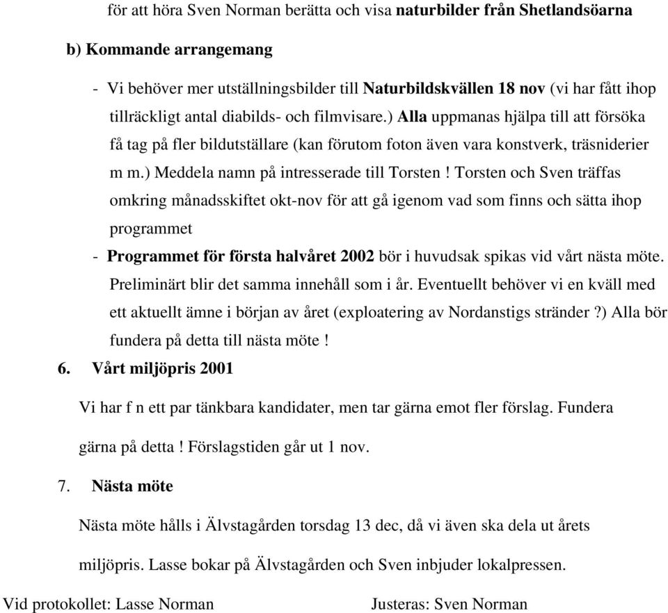 Torsten och träffas omkring månadsskiftet okt-nov för att gå igenom vad som finns och sätta ihop programmet - Programmet för första halvåret 2002 bör i huvudsak spikas vid vårt nästa möte.