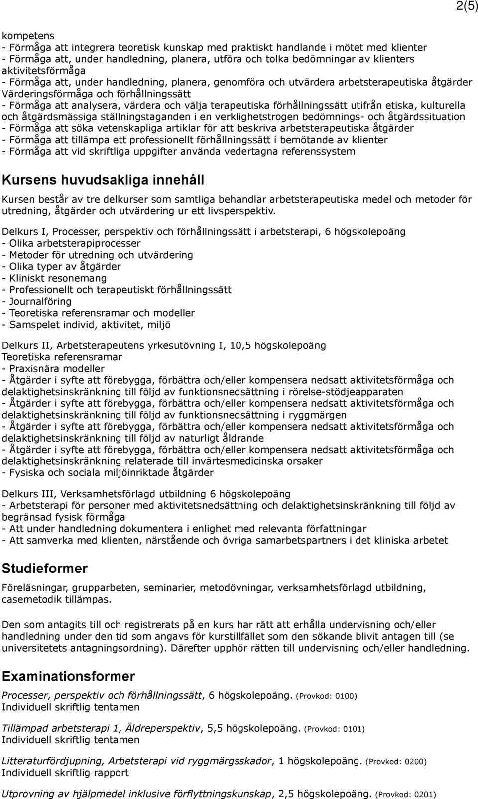 terapeutiska förhållningssätt utifrån etiska, kulturella och åtgärdsmässiga ställningstaganden i en verklighetstrogen bedömnings- och åtgärdssituation - Förmåga att söka vetenskapliga artiklar för