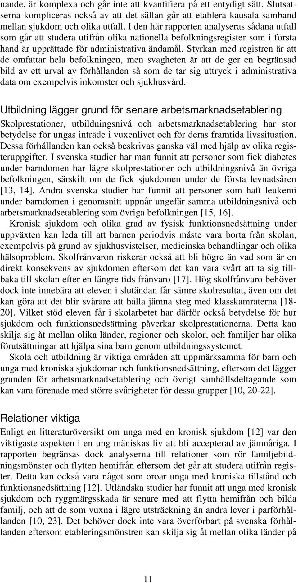 Styrkan med registren är att de omfattar hela befolkningen, men svagheten är att de ger en begränsad bild av ett urval av förhållanden så som de tar sig uttryck i administrativa data om exempelvis