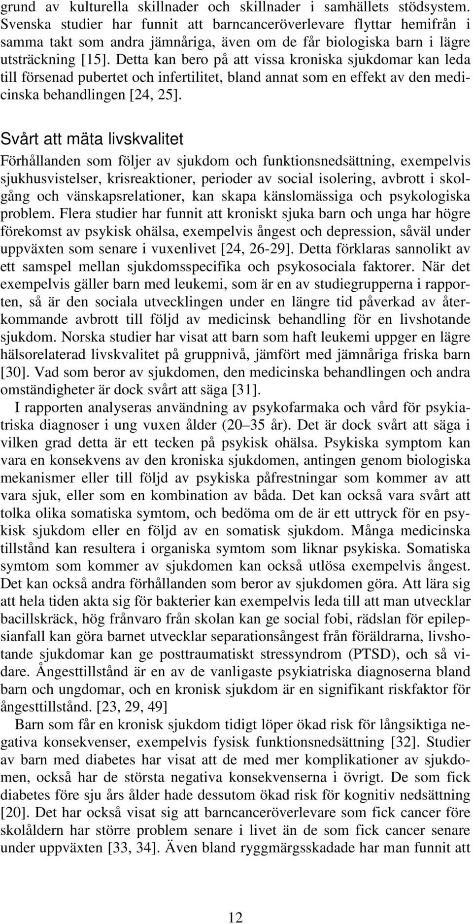 Detta kan bero på att vissa kroniska sjukdomar kan leda till försenad pubertet och infertilitet, bland annat som en effekt av den medicinska behandlingen [24, 25].