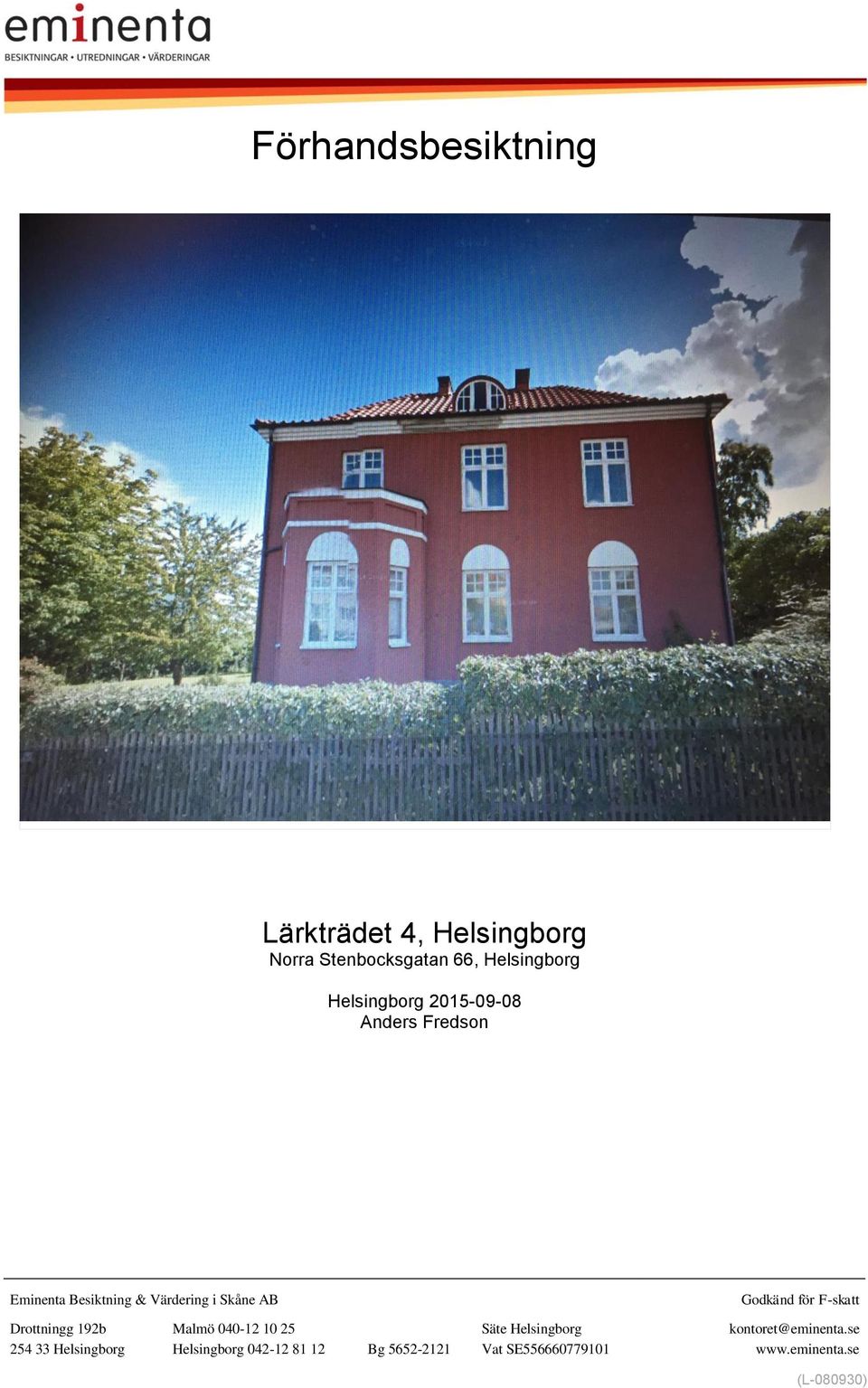 för F-skatt Drottningg 192b Malmö 040-12 10 25 Säte Helsingborg kontoret@eminenta.