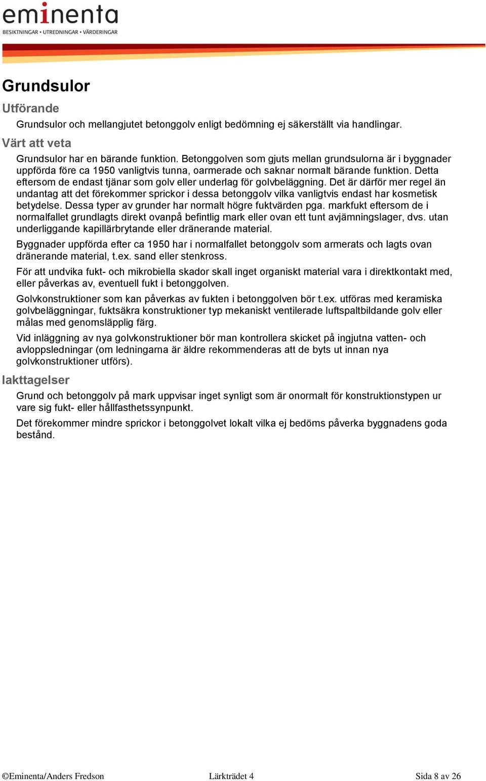 Detta eftersom de endast tjänar som golv eller underlag för golvbeläggning.