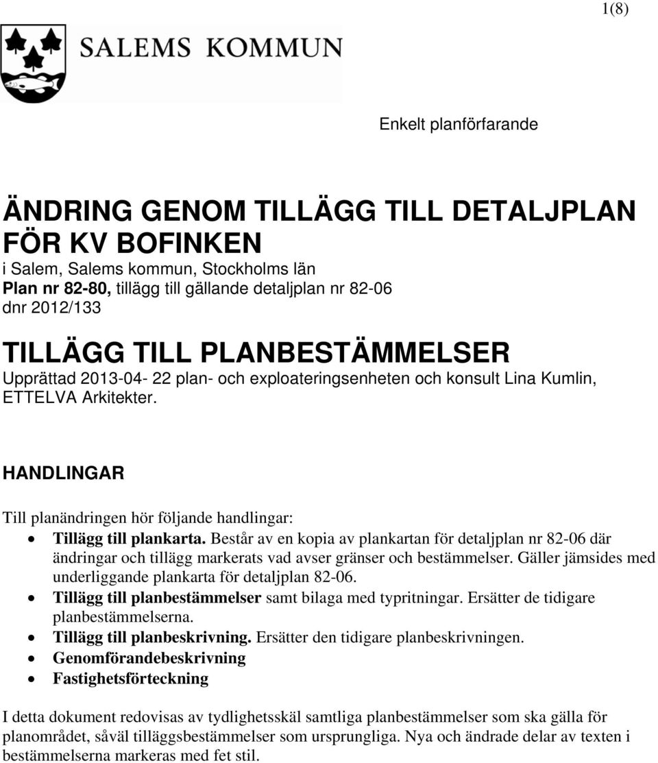 Består av en kopia av plankartan för detaljplan nr 82-06 där ändringar och tillägg markerats vad avser gränser och bestämmelser. Gäller jämsides med underliggande plankarta för detaljplan 82-06.