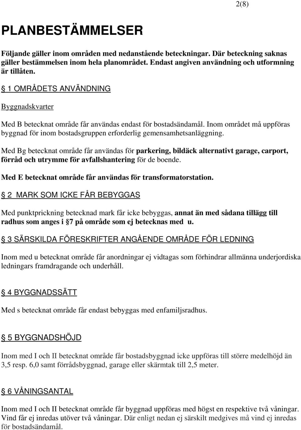 Med Bg betecknat område får användas för parkering, bildäck alternativt garage, carport, förråd och utrymme för avfallshantering för de boende.