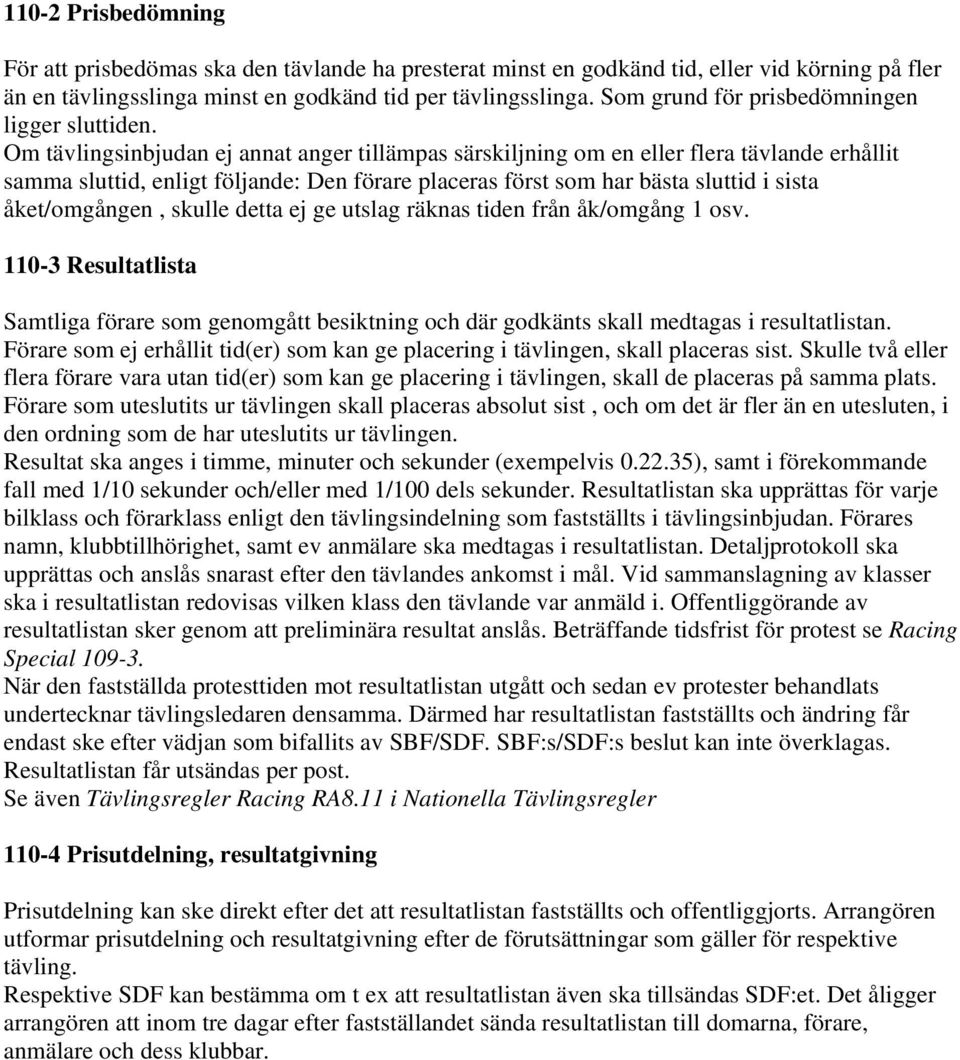 Om tävlingsinbjudan ej annat anger tillämpas särskiljning om en eller flera tävlande erhållit samma sluttid, enligt följande: Den förare placeras först som har bästa sluttid i sista åket/omgången,