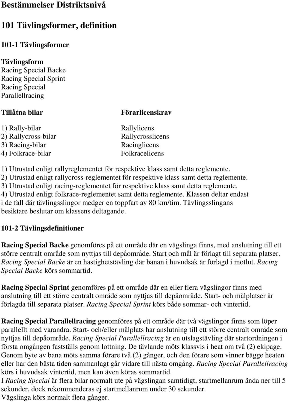 reglemente. 2) Utrustad enligt rallycross-reglementet för respektive klass samt detta reglemente. 3) Utrustad enligt racing-reglementet för respektive klass samt detta reglemente.