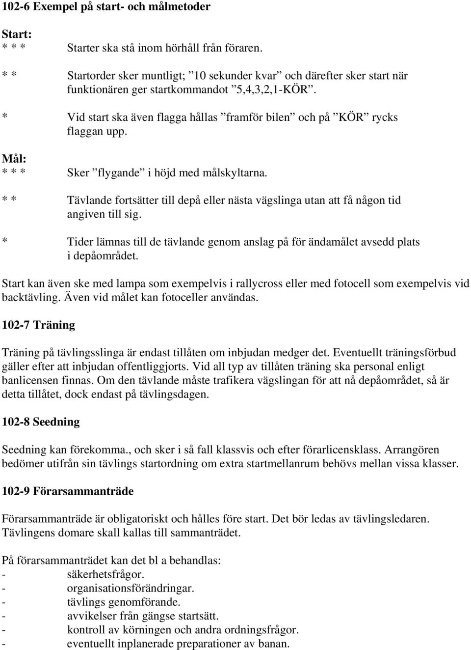 Mål: * * * Sker flygande i höjd med målskyltarna. * * Tävlande fortsätter till depå eller nästa vägslinga utan att få någon tid angiven till sig.