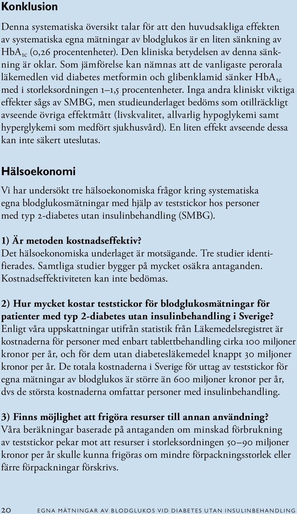Som jämförelse kan nämnas att de vanligaste perorala läkemedlen vid diabetes metformin och glibenklamid sänker HbA 1c med i storleksordningen 1 1,5 procentenheter.