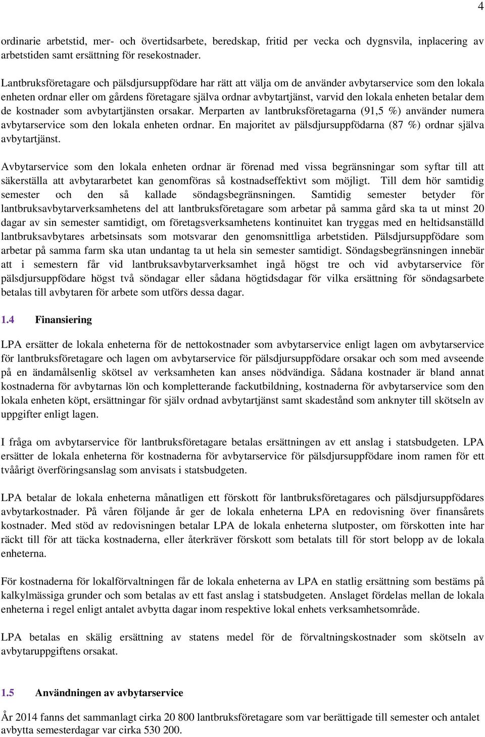 enheten betalar dem de kostnader som avbytartjänsten orsakar. Merparten av lantbruksföretagarna (91,5 %) använder numera avbytarservice som den lokala enheten ordnar.