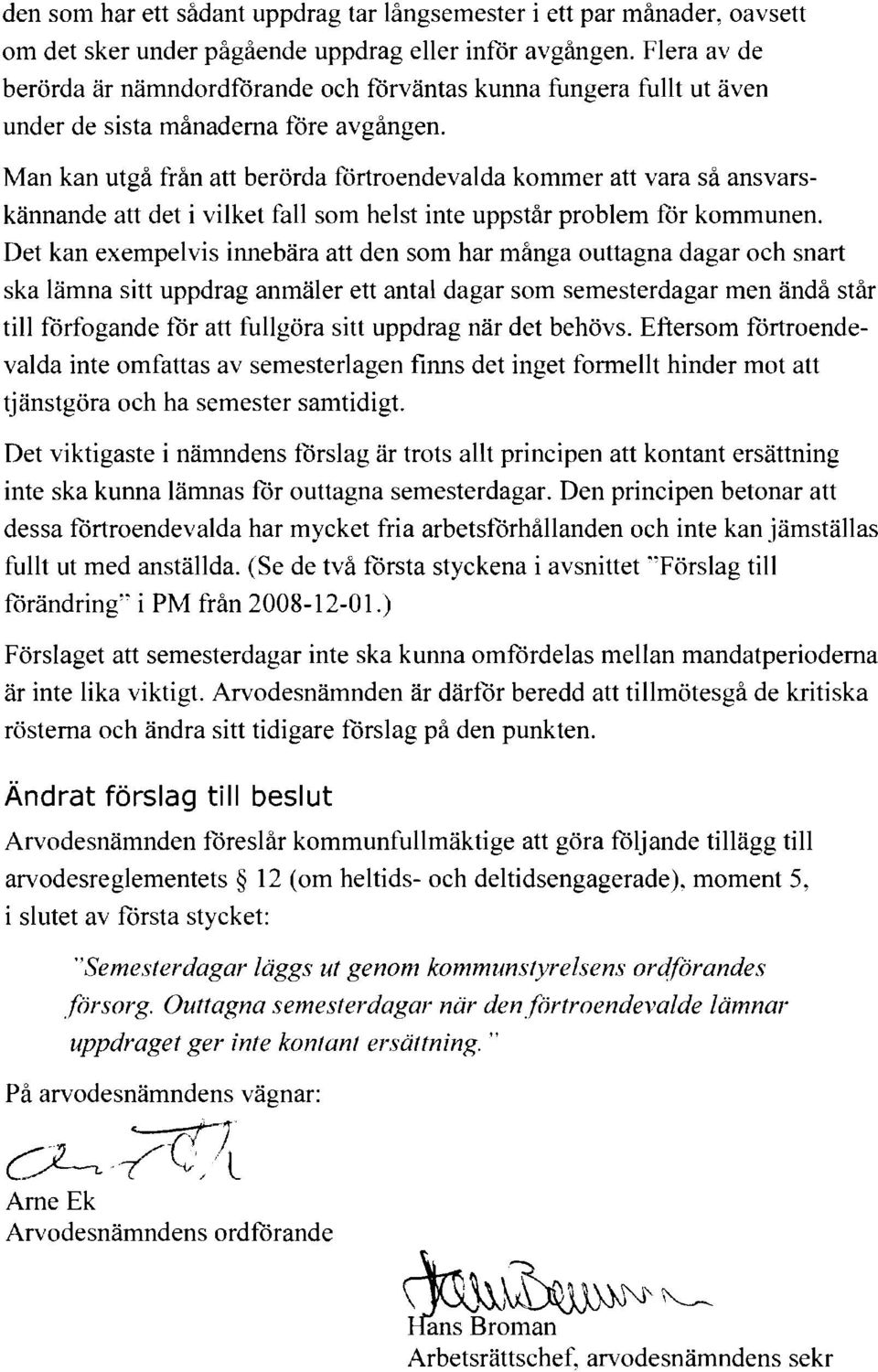 Man kan utgå från att berörda förtroendevalda kommer att vara så ansvarskännande att det i vilket fall som helst inte uppstår problem för kommunen.