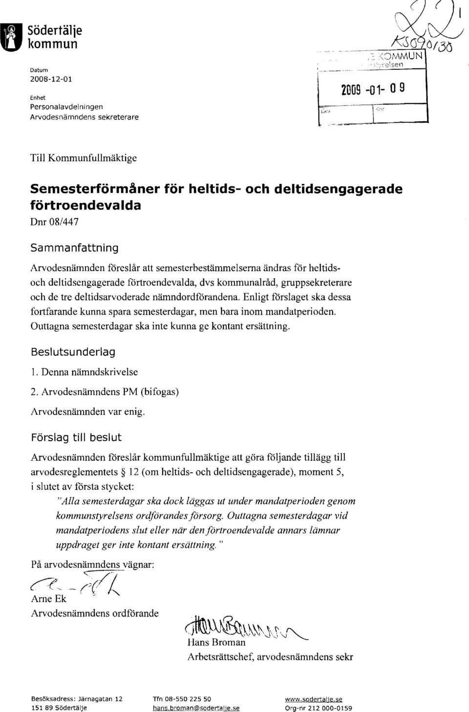 heltidsoch deltidsengagerade förtroendevalda, dvs kommunalråd, gruppsekreterare och de tre deltidsarvoderade nämndordförandena.