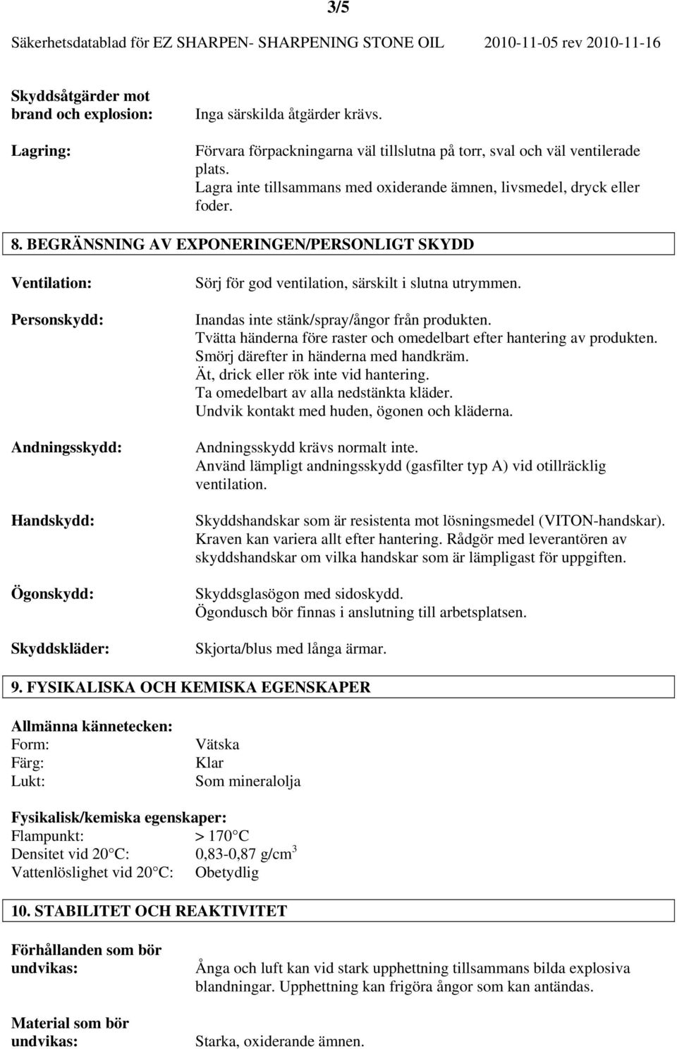 BEGRÄNSNING AV EXPONERINGEN/PERSONLIGT SKYDD Ventilation: Personskydd: Andningsskydd: Handskydd: Ögonskydd: Skyddskläder: Sörj för god ventilation, särskilt i slutna utrymmen.