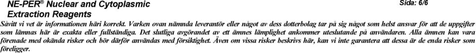 lämnas här är exakta eller fullständiga. Det slutliga avgörandet av ett ämnes lämplighet ankommer uteslutande på användaren.