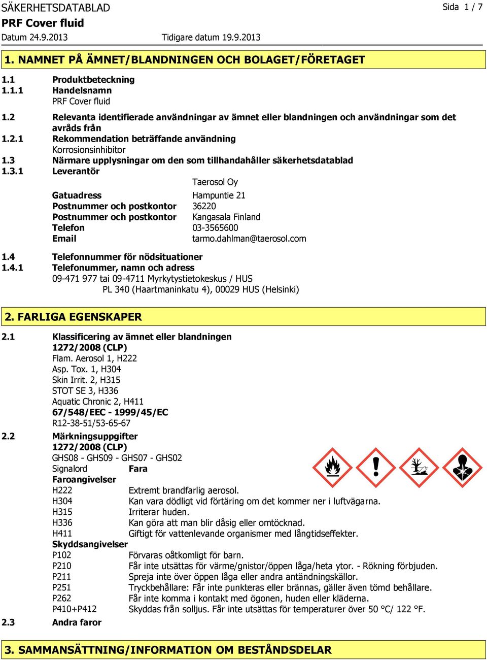 3 Närmare upplysningar om den som tillhandahåller säkerhetsdatablad 1.3.1 Leverantör Taerosol Oy Gatuadress Hampuntie 21 Postnummer och postkontor 36220 Postnummer och postkontor Kangasala Finland Telefon 033565600 Email tarmo.