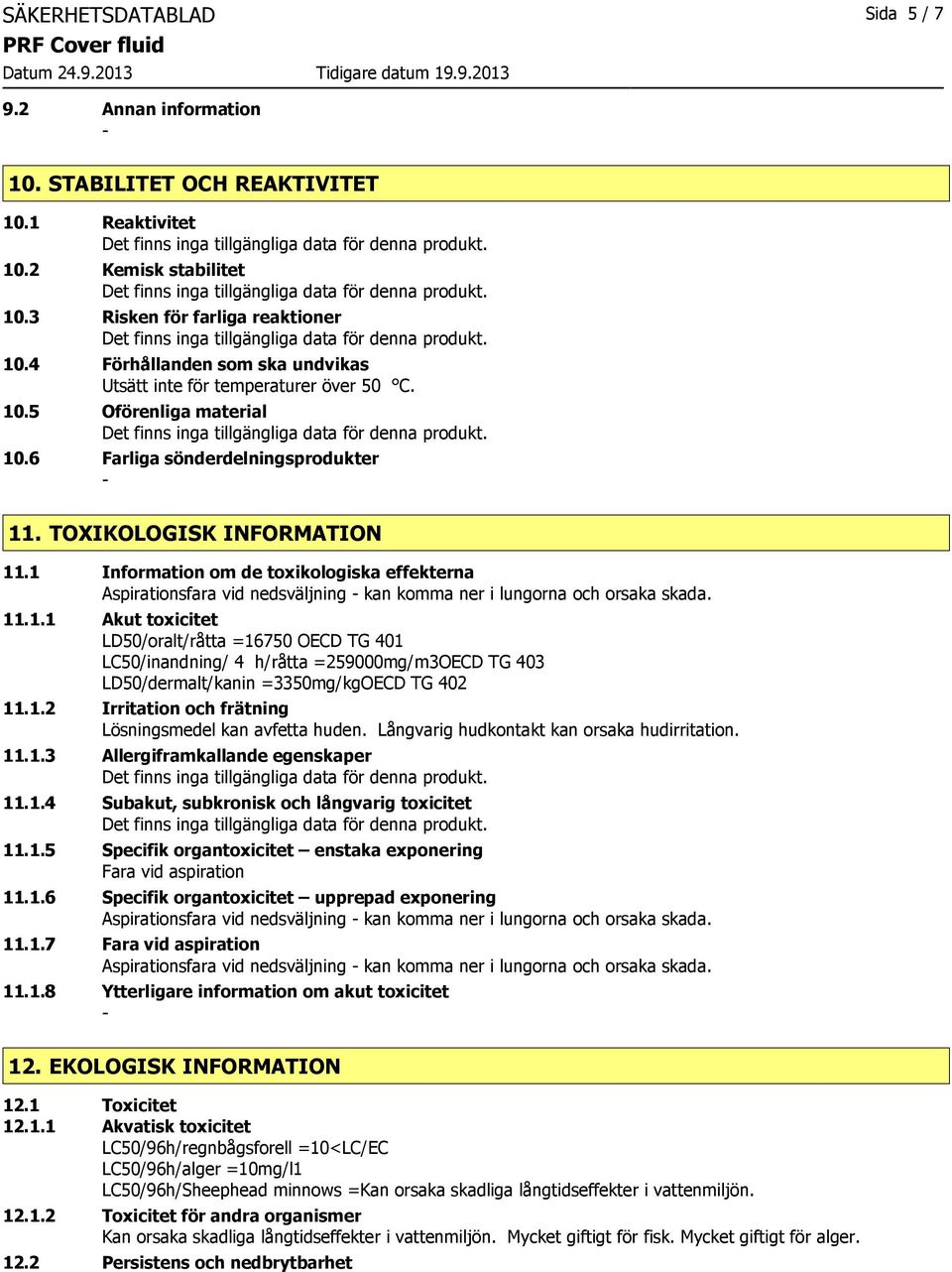 1 Information om de toxikologiska effekterna Aspirationsfara vid nedsväljning kan komma ner i lungorna och orsaka skada. 11.1.1 Akut toxicitet LD50/oralt/råtta =16750 OECD TG 401 LC50/inandning/ 4 h/råtta =259000mg/m3OECD TG 403 LD50/dermalt/kanin =3350mg/kgOECD TG 402 11.