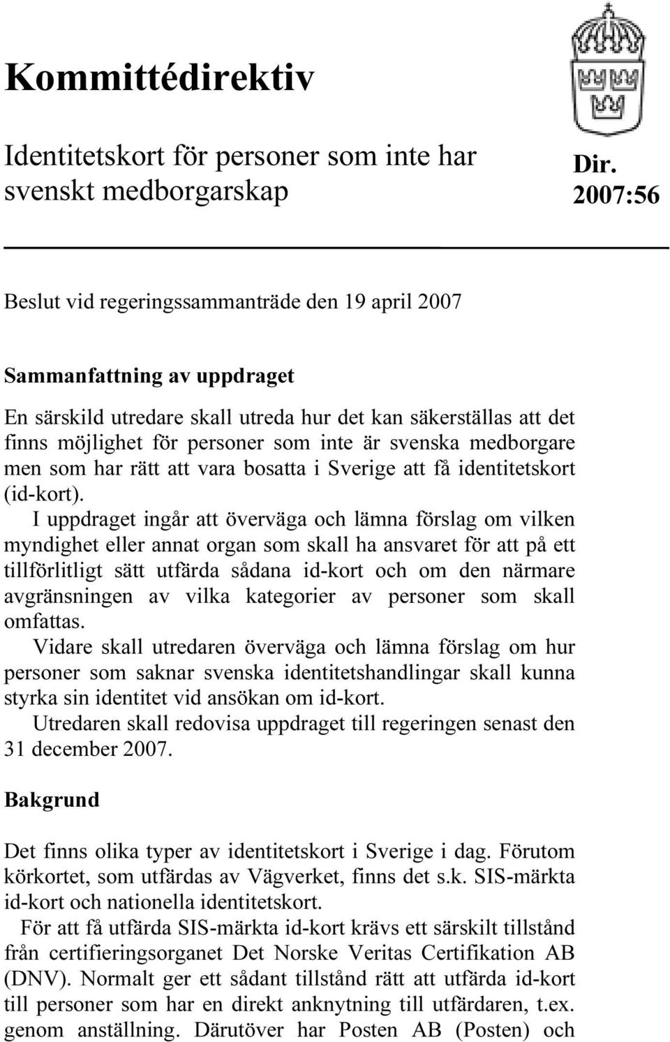 svenska medborgare men som har rätt att vara bosatta i Sverige att få identitetskort (id-kort).