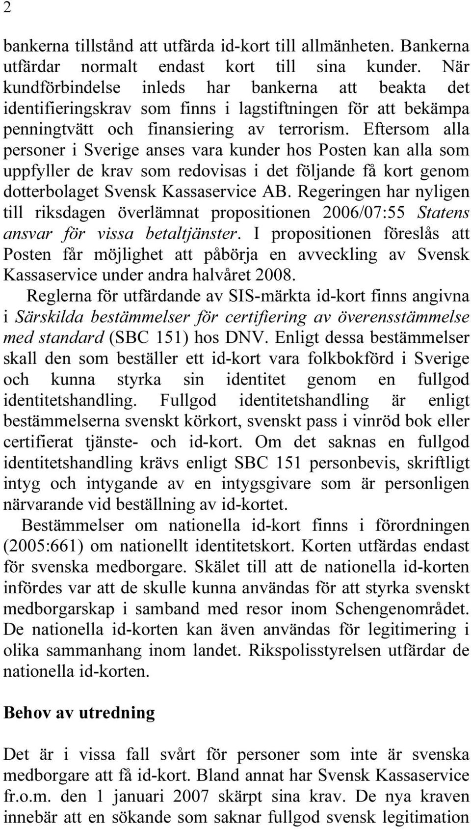 Eftersom alla personer i Sverige anses vara kunder hos Posten kan alla som uppfyller de krav som redovisas i det följande få kort genom dotterbolaget Svensk Kassaservice AB.