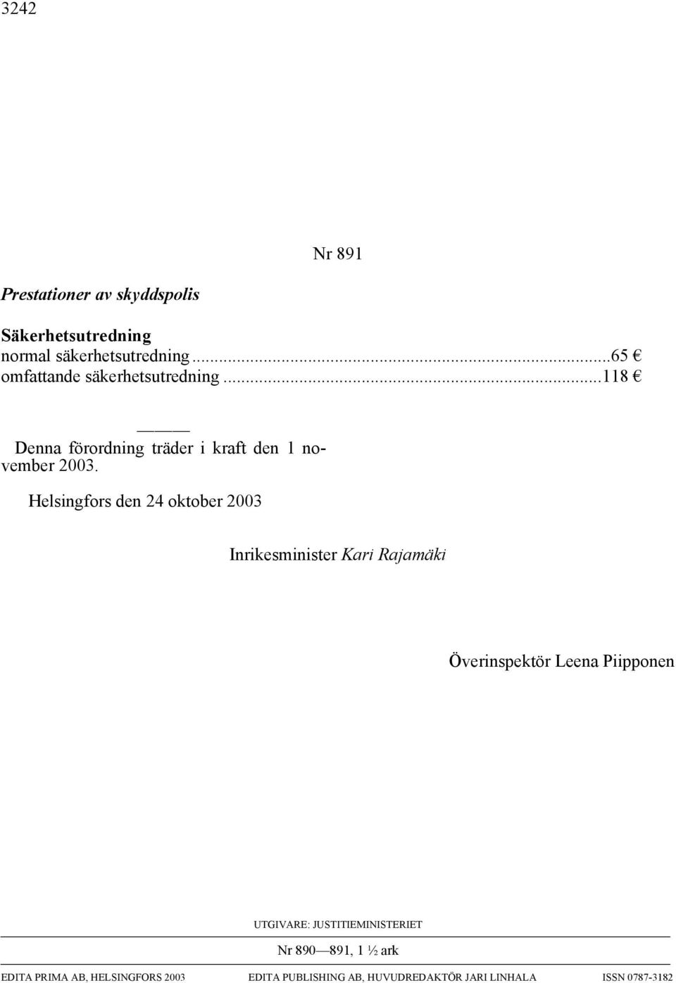 Helsingfors den 24 oktober 2003 Inrikesminister Kari Rajamäki Överinspektör Leena Piipponen UTGIVARE: