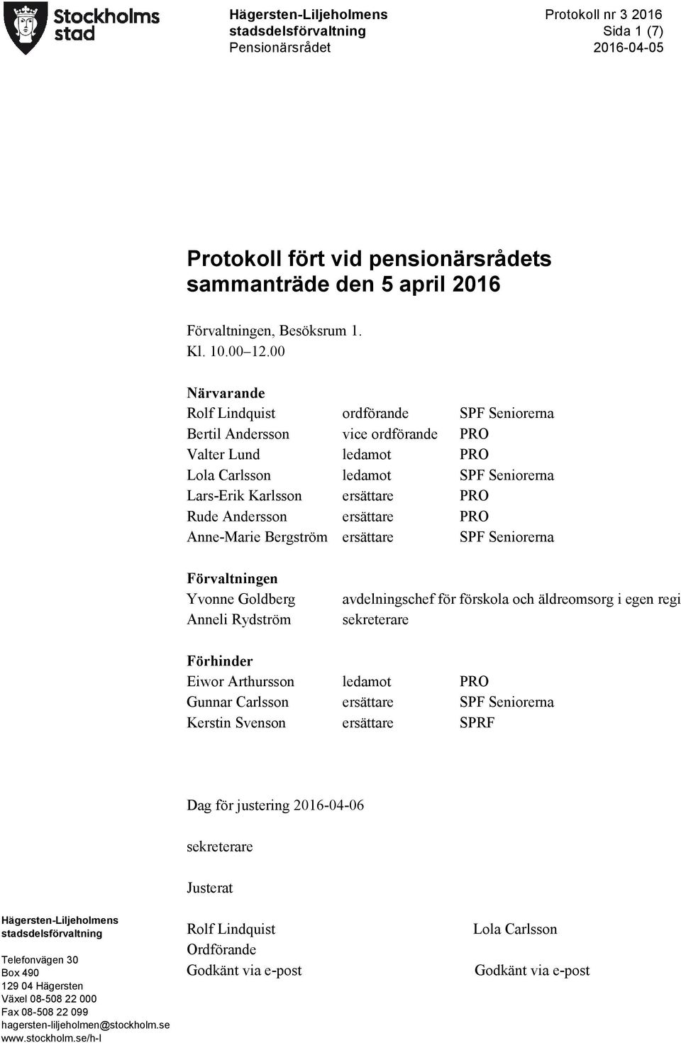 Andersson ersättare PRO Anne-Marie Bergström ersättare SPF Seniorerna Förvaltningen Yvonne Goldberg Anneli Rydström avdelningschef för förskola och äldreomsorg i egen regi sekreterare Förhinder