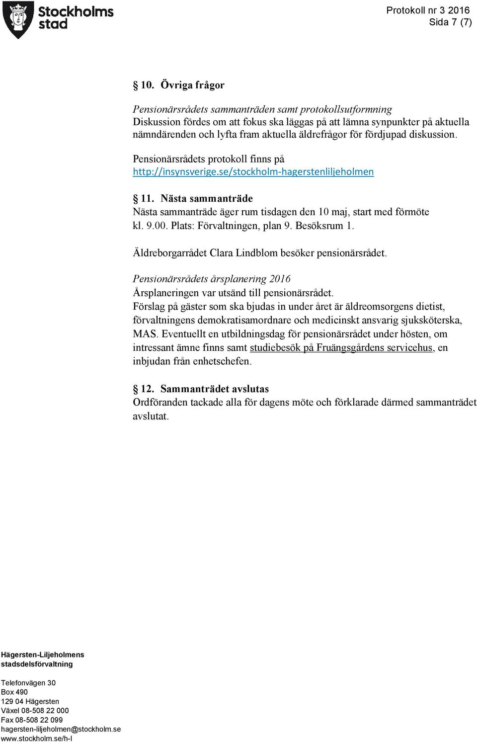för fördjupad diskussion. Pensionärsrådets protokoll finns på http://insynsverige.se/stockholm-hagerstenliljeholmen 11.