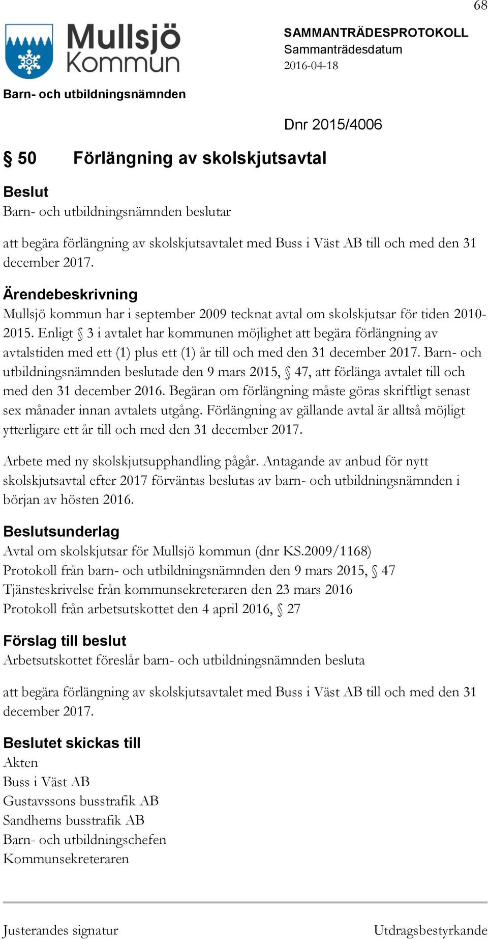 Enligt 3 i avtalet har kommunen möjlighet att begära förlängning av avtalstiden med ett (1) plus ett (1) år till och med den 31 december 2017.