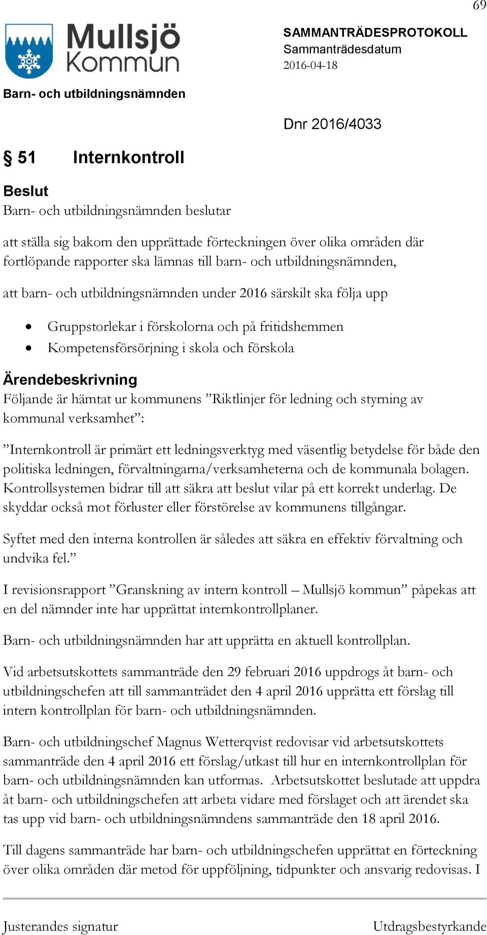 och styrning av kommunal verksamhet : Internkontroll är primärt ett ledningsverktyg med väsentlig betydelse för både den politiska ledningen, förvaltningarna/verksamheterna och de kommunala bolagen.