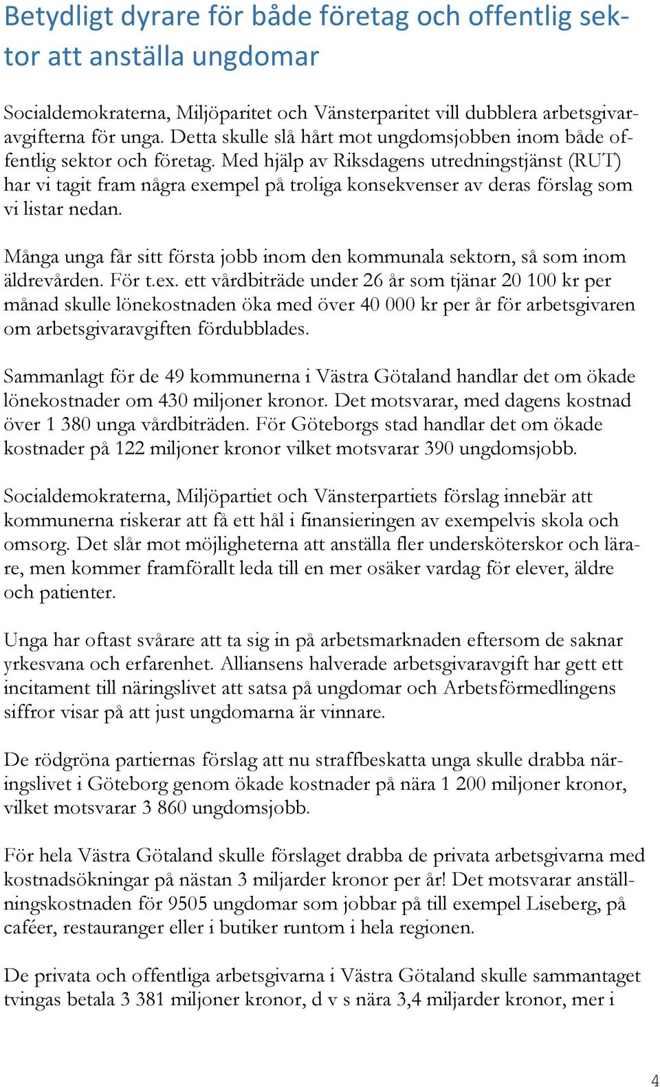 Med hjälp av Riksdagens utredningstjänst (RUT) har vi tagit fram några exempel på troliga konsekvenser av deras förslag som vi listar nedan.