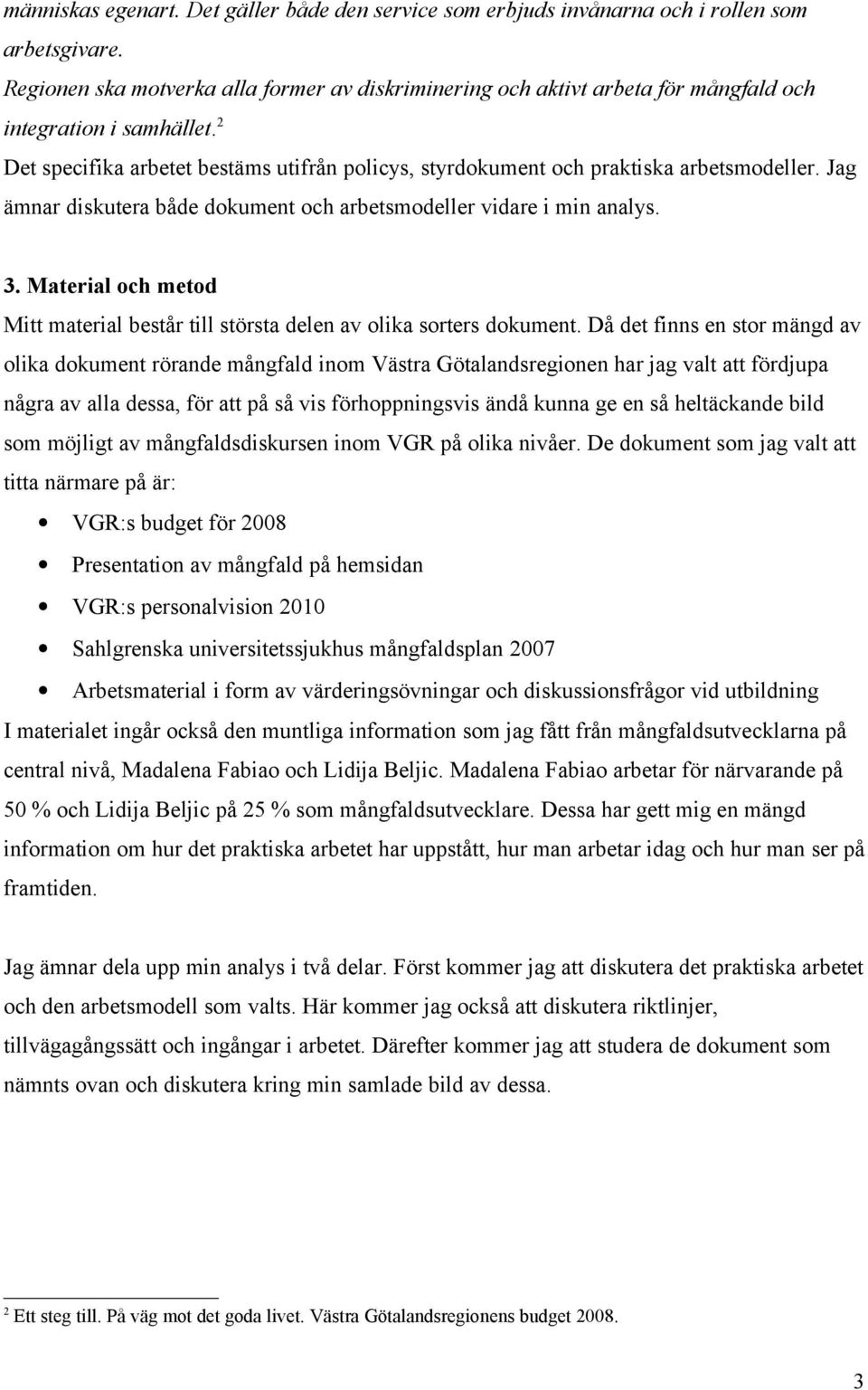 2 Det specifika arbetet bestäms utifrån policys, styrdokument och praktiska arbetsmodeller. Jag ämnar diskutera både dokument och arbetsmodeller vidare i min analys. 3.