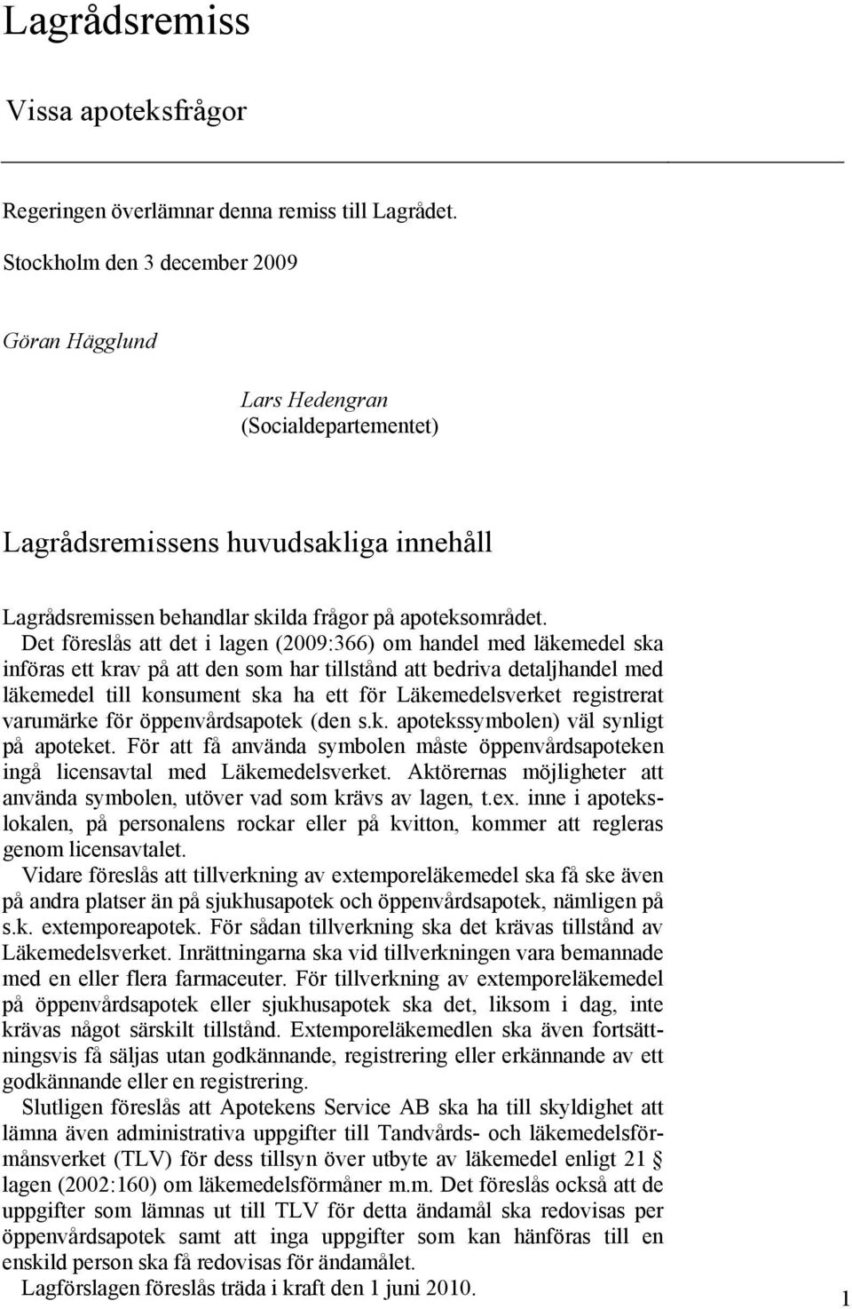 Det föreslås att det i lagen (2009:366) om handel med läkemedel ska införas ett krav på att den som har tillstånd att bedriva detaljhandel med läkemedel till konsument ska ha ett för Läkemedelsverket