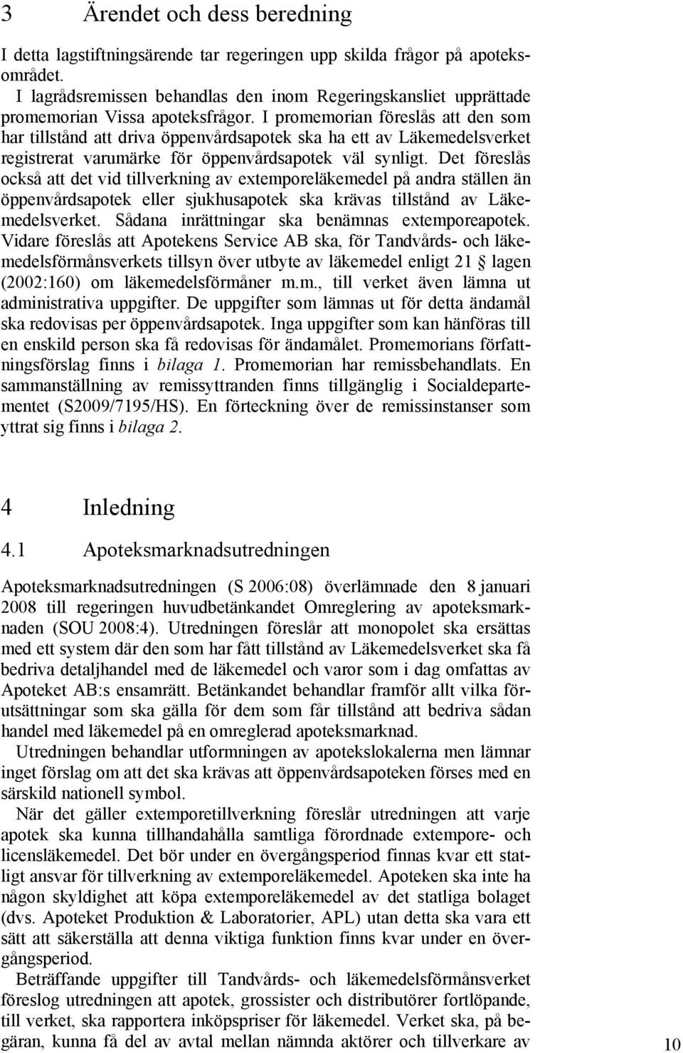 I promemorian föreslås att den som har tillstånd att driva öppenvårdsapotek ska ha ett av Läkemedelsverket registrerat varumärke för öppenvårdsapotek väl synligt.