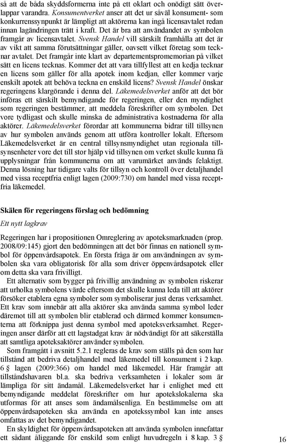 Det är bra att användandet av symbolen framgår av licensavtalet. Svensk Handel vill särskilt framhålla att det är av vikt att samma förutsättningar gäller, oavsett vilket företag som tecknar avtalet.