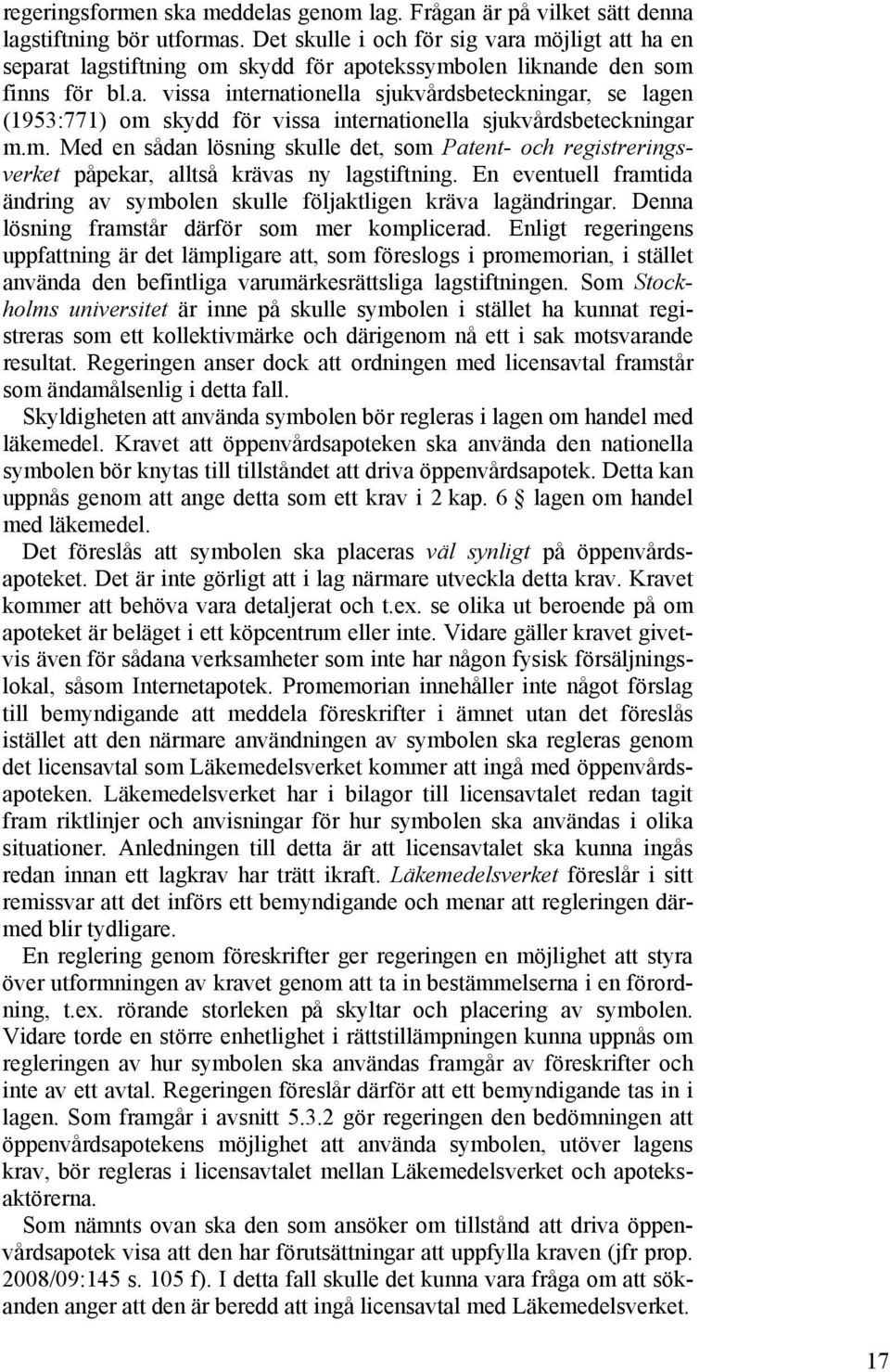 m. Med en sådan lösning skulle det, som Patent- och registreringsverket påpekar, alltså krävas ny lagstiftning. En eventuell framtida ändring av symbolen skulle följaktligen kräva lagändringar.