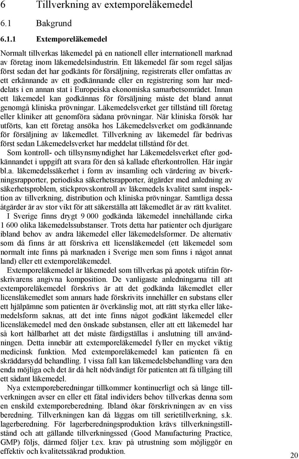 stat i Europeiska ekonomiska samarbetsområdet. Innan ett läkemedel kan godkännas för försäljning måste det bland annat genomgå kliniska prövningar.