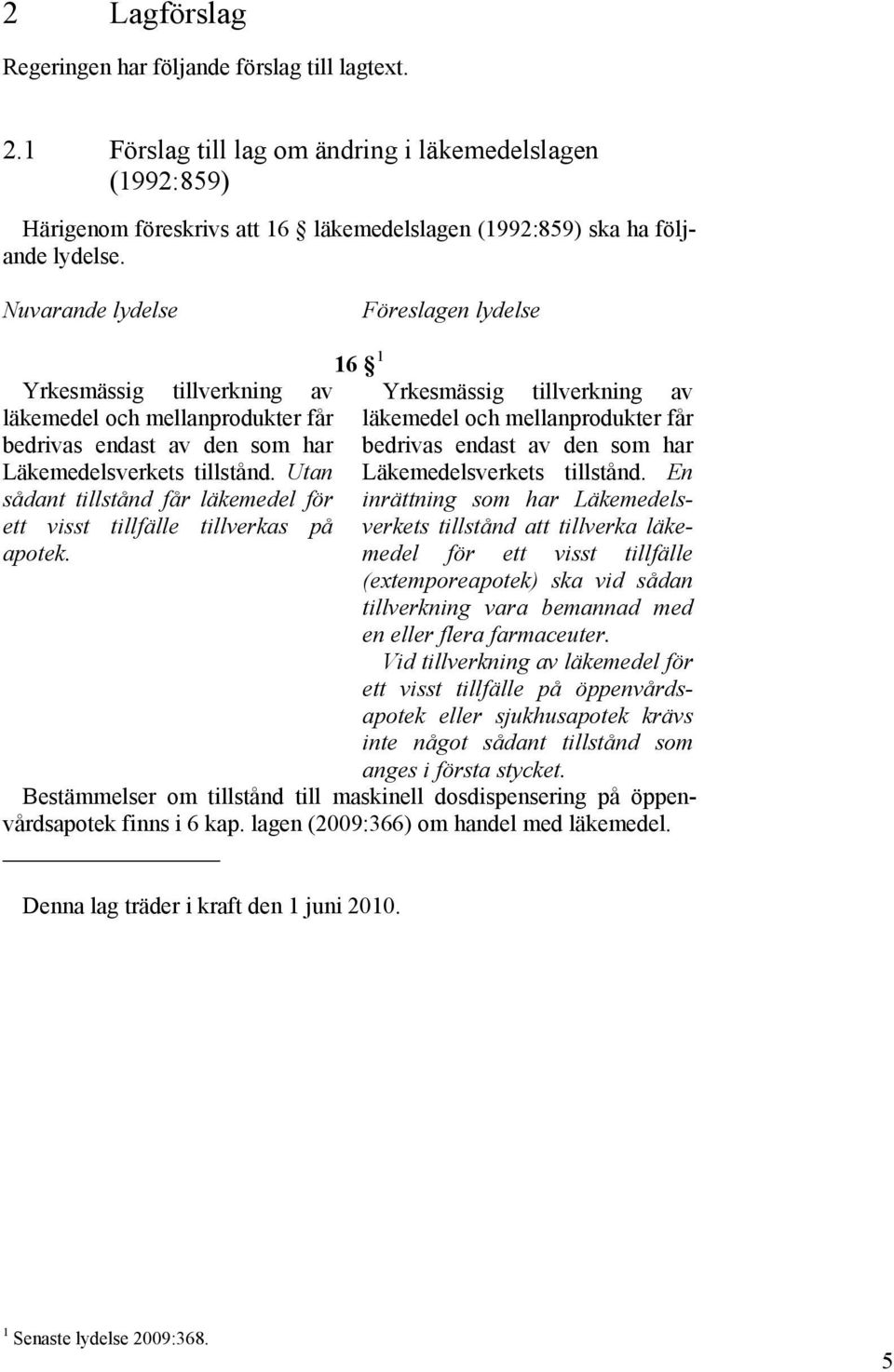 Utan sådant tillstånd får läkemedel för ett visst tillfälle tillverkas på läkemedel och mellanprodukter får bedrivas endast av den som har Läkemedelsverkets tillstånd.