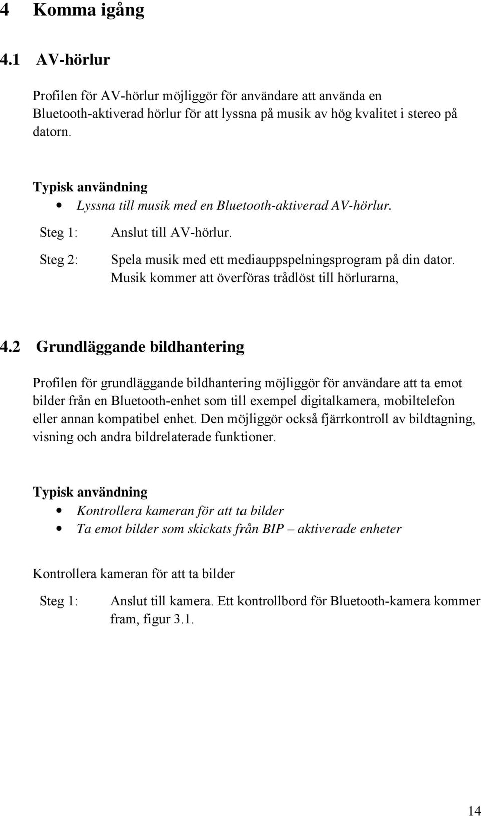 Musik kommer att överföras trådlöst till hörlurarna, 4.